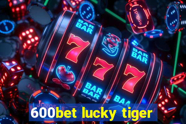 600bet lucky tiger